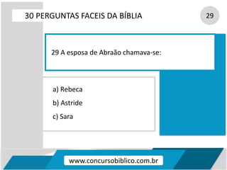a) Rebeca
b) Astride
c) Sara
30 PERGUNTAS FACEIS DA BÍBLIA 29
29 A esposa de Abraão chamava-se:
www.concursobiblico.com.br
 