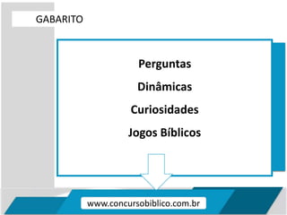 GABARITO
Perguntas
Dinâmicas
Curiosidades
Jogos Bíblicos
www.concursobiblico.com.br
 