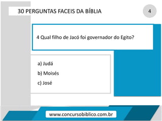 a) Judá
b) Moisés
c) José
30 PERGUNTAS FACEIS DA BÍBLIA 4
4 Qual filho de Jacó foi governador do Egito?
www.concursobiblico.com.br
 