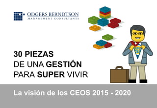 1© 2015, Odgers Berndtson, All rights reserved
30 PIEZAS
DE UNA GESTIÓN
PARA SUPER VIVIR
La visión de los CEOS 2015 - 2020
 