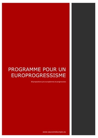 PROGRAMME POUR UN
EUROPROGRESSISME
30 propositions pro-européennes et progressistes
www.sauvonsleurope.eu
 