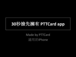 30秒搶先擁有 PTTCard app

     Made by PTTCard
      適用於iPhone
 