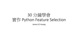 30 分鐘學會
實作 Python Feature Selection
James CC Huang
 