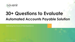 30+ Questions to Evaluate
Automated Accounts Payable Solution
Delivering the Future of Work Experience
© Aavenir All rights reserved.
 