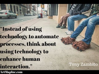 “Instead of using
technology to automate
processes, think about
using technology to
enhance human
interaction.” Tony Zambito
ArtMapInc.com
 