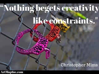“Nothing begets creativity
like constraints."
Christopher Mims
ArtMapInc.com
 