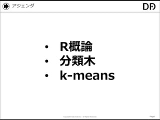 Copyright© Data Artist Inc. All Rights Reserved. Page5Page5Page5Page5
アジェンダ
• R概論
• 分類木
• k-means
 