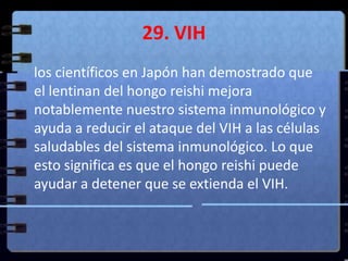 29. VIH<br />	los científicos en Japón han demostrado que el lentinan del hongo reishi mejora notablemente nuestro sistema...