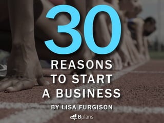 REASONS
TO START
A BUSINESS
BY LISA FURGISON
30
 