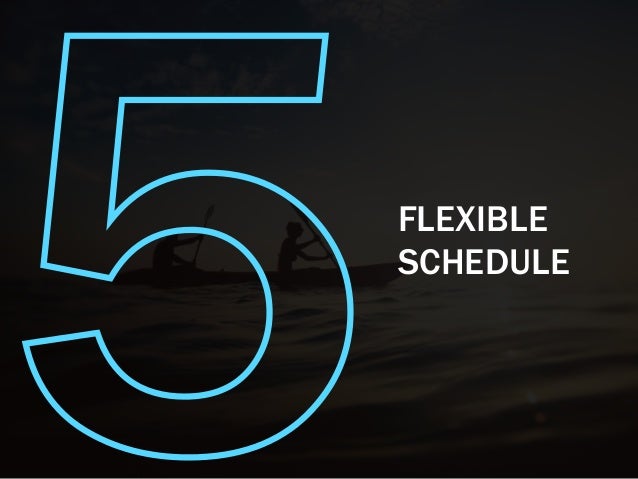 5FLEXIBLE
SCHEDULE
 