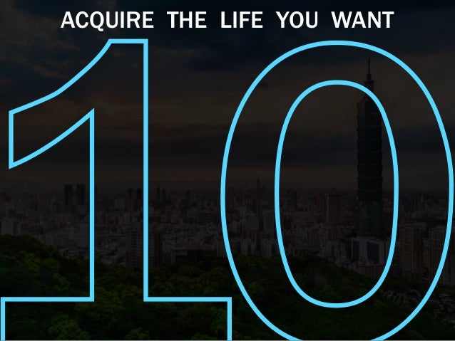 ACQUIRE THE LIFE YOU WANT
 