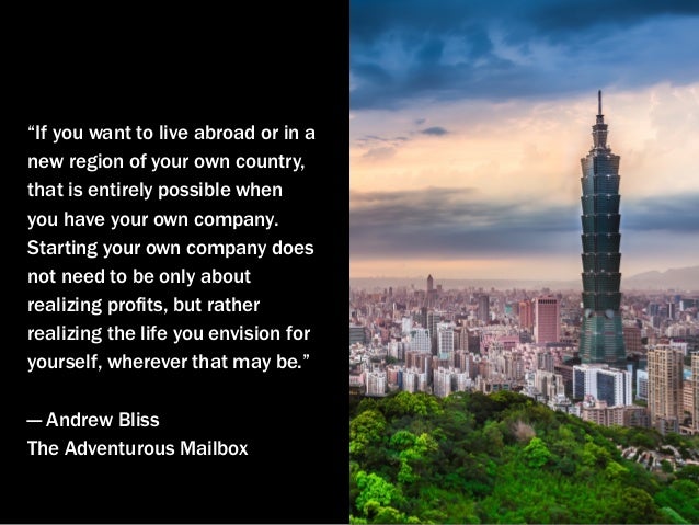 “If you want to live abroad or in a
new region of your own country,
that is entirely possible when
you have your own compa...