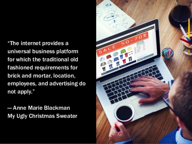 “The internet provides a
universal business platform
for which the traditional old
fashioned requirements for
brick and mo...