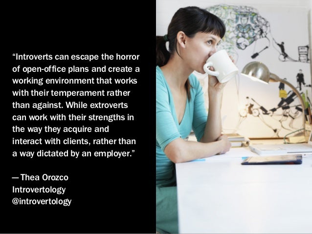 “Introverts can escape the horror
of open-office plans and create a
working environment that works
with their temperament ...