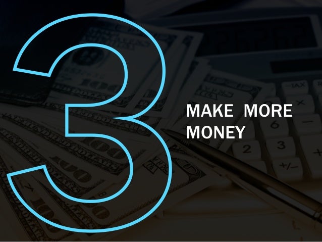 3MAKE MORE
MONEY
 