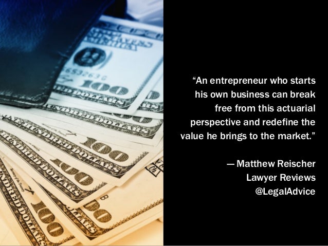 “An entrepreneur who starts
his own business can break
free from this actuarial
perspective and redefine the
value he brin...