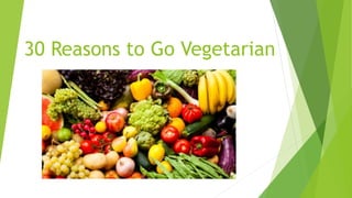 30 Reasons to Go Vegetarian
 