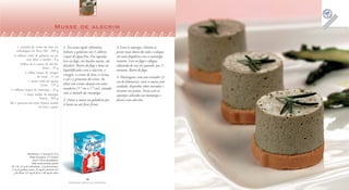 18
F A Z E N D O A R T E N A C O Z I N H A
19
F A Z E N D O A R T E N A C O Z I N H A
1 caixinha de creme de leite em
embalagem da Tetra Pak . 200 g
4 colheres (chá) de gelatina em pó
sem sabor e incolor . 6 g
Folhas de 8 ramos de alecrim
fresco . 35 g
1 colher (sopa) de vinagre
de maçã . 15 ml
1 xícara (chá) de queijo
ricota . 125 g
2 colheres (sopa) de manteiga . 24 g
1 maço médio de aspargos
frescos . 365 g
Sal e pimenta-do-reino branca moída
na hora a gosto
Musse de alecrim
1. Em uma tigela refratária,
hidrate a gelatina em 4 colheres
(sopa) de água fria. Em seguida,
leve ao fogo, em banho-maria, até
dissolver. Retire do fogo e bata no
liquidificador com o alecrim, o
vinagre, o creme de leite, a ricota,
o sal e a pimenta-do-reino. Ao
obter um creme, despeje em uma
assadeira (17 cm x 17 cm), untada
com a metade da manteiga.
2. Deixe a musse na geladeira por
4 horas ou até ficar firme.
3. Lave os aspargos, elimine as
partes mais duras dos talos e coloque
em uma frigideira com a manteiga
restante. Leve ao fogo e refogue,
salteando de vez em quando, por 3
minutos. Retire do fogo.
4. Montagem: com um cortador (3
cm de diâmetro), corte a musse com
cuidado, disponha sobre torradas e
arrume nos pratos. Sirva com os
aspargos salteados na manteiga e
decore com alecrim.
Rendimento: 12 porções de 45 g
Tempo de preparo: 25 minutos
(mais 4 horas de geladeira)
Valor nutricional por porção
85 Cal; 2,5 g de carboidratos; 13 g de proteínas;
7,5 g de gorduras totais; 24 mg de colesterol; 0,2
g de fibras; 0,5 mg de ferro; e 60 mg de cálcio
 