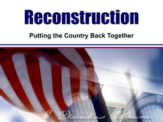 Reconstruction Putting the Country Back Together 
