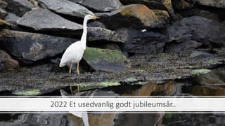 2022 Et usedvanlig godt jubileumsår..
 
