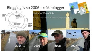 Blogging is so 2006 - kråkeblogger
2007
2008
2009
2014 …
2007
2008
2009
2014 …
 