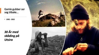 Gamle gubber ser
seg tilbake...
• 1992 - 2022
30 År med
skåding på
Utsira
 