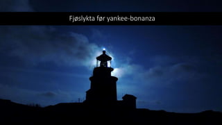 Fjøslykta før yankee-bonanza
 