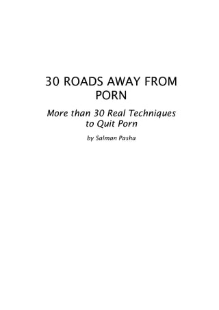 30 ROADS AWAY FROM
PORN
More than 30 Real Techniques
to Quit Porn
by Salman Pasha
 
