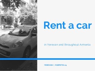 Rent a car
in Yerevan and throughout Armenia
YEREVAN | PARPETSI 24
 