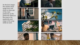 As the lyrics begin
the camera shots
range from mid
shots to close ups
of the main
performer as the
performer listens to
the song in his
earphones and
sings to the song
whilst at work.
 