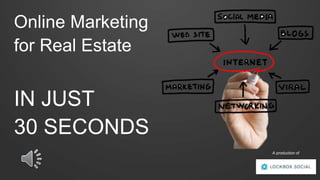 Online Marketing
for Real Estate
IN JUST
30 SECONDS
A production of
 
