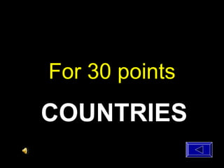 For 30 points
COUNTRIES
 
