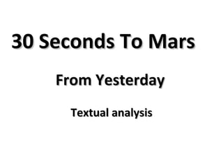 30 Seconds To Mars From Yesterday   Textual analysis 