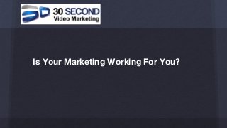 Is Your Marketing Working For You?
 
