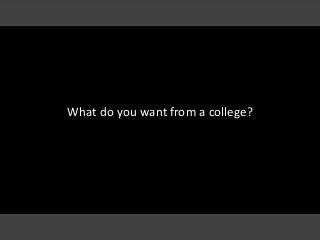 What do you want from a college?
 