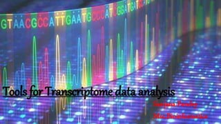 Tools for Transcriptome data analysis
Sanjana Pandey
Msc.Bioinformatics
 