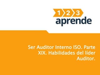 Ser Auditor Interno ISO. Parte
XIX. Habilidades del líder
Auditor.
 