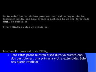 Tras estos pasos nuestro disco duro ya cuenta con dos particiones, una primaria y otra extendida. Solo nos queda reiniciar. 