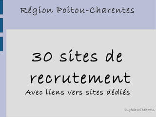 Région Poitou-Charentes

30 sites de
recrutement

Avec liens vers sites dédiés

Eugénie DEBENAIS

 