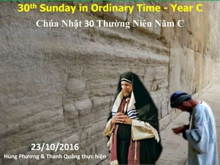 30th Sunday in Ordinary Time - Year C
Chúa Nhật 30 Thường Niên Năm C
23/10/2016
Hùng Phương & Thanh Quảng thực hiện
 
