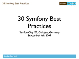 30 Symfony Best Practices




                     30 Symfony Best
                         Practices
                     SymfonyDay ’09, Cologne, Germany
                           September 4th, 2009




 Nicolas Perriault
 