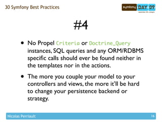 30 Symfony Best Practices



                               #4
        •    No Propel Criteria or Doctrine_Query
         ...