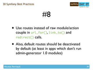 30 Symfony Best Practices



                              #8
        • Use routes instead of raw module/action
          ...