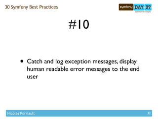 30 Symfony Best Practices



                            #10

        • Catch and log exception messages, display
        ...