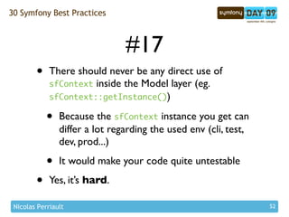 30 Symfony Best Practices



                                #17
        •    There should never be any direct use of
    ...