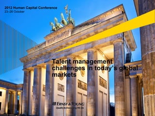 2012 Human Capital Conference
23–26 October




                          Talent management
                          challenges in today’s global
                              k t
                          markets
 