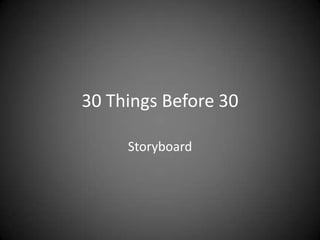 30 Things Before 30

     Storyboard
 