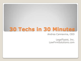 30 Techs in 30 Minutes Andrea Cannavina, CEO LegalTypist, Inc. LawFirmSolutions.com 