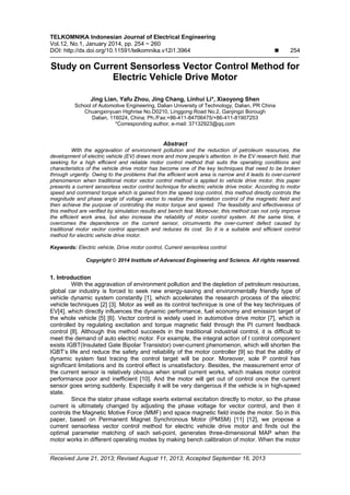 TELKOMNIKA Indonesian Journal of Electrical Engineering
Vol.12, No.1, January 2014, pp. 254 ~ 260
DOI: http://dx.doi.org/10.11591/telkomnika.v12i1.3964  254
Received June 21, 2013; Revised August 11, 2013; Accepted September 16, 2013
Study on Current Sensorless Vector Control Method for
Electric Vehicle Drive Motor
Jing Lian, Yafu Zhou, Jing Chang, Linhui Li*, Xiaoyong Shen
School of Automotive Engineering, Dalian University of Technology, Dalian, PR China
Chuangxinyuan Highrise No.D0210, Linggong Road No.2, Ganjingzi Borough
Dalian, 116024, China; Ph./Fax:+86-411-84706475/+86-411-81907253
*Corresponding author, e-mail: 37132923@qq.com
Abstract
With the aggravation of environment pollution and the reduction of petroleum resources, the
development of electric vehicle (EV) draws more and more people’s attention. In the EV research field, that
seeking for a high efficient and reliable motor control method that suits the operating conditions and
characteristics of the vehicle drive motor has become one of the key techniques that need to be broken
through urgently. Owing to the problems that the efficient work area is narrow and it leads to over-current
phenomenon when traditional motor vector control method is applied to vehicle drive motor, this paper
presents a current sensorless vector control technique for electric vehicle drive motor. According to motor
speed and command torque which is gained from the speed loop control, this method directly controls the
magnitude and phase angle of voltage vector to realize the orientation control of the magnetic field and
then achieve the purpose of controlling the motor torque and speed. The feasibility and effectiveness of
this method are verified by simulation results and bench test. Moreover, this method can not only improve
the efficient work area, but also increase the reliability of motor control system. At the same time, it
overcomes the dependence on the current sensor, circumvents the over-current defect caused by
traditional motor vector control approach and reduces its cost. So it is a suitable and efficient control
method for electric vehicle drive motor.
Keywords: Electric vehicle, Drive motor control, Current sensorless control
Copyright © 2014 Institute of Advanced Engineering and Science. All rights reserved.
1. Introduction
With the aggravation of environment pollution and the depletion of petroleum resources,
global car industry is forced to seek new energy-saving and environmentally friendly type of
vehicle dynamic system constantly [1], which accelerates the research process of the electric
vehicle techniques [2] [3]. Motor as well as its control technique is one of the key techniques of
EV[4], which directly influences the dynamic performance, fuel economy and emission target of
the whole vehicle [5] [6]. Vector control is widely used in automotive drive motor [7], which is
controlled by regulating excitation and torque magnetic field through the PI current feedback
control [8]. Although this method succeeds in the traditional industrial control, it is difficult to
meet the demand of auto electric motor. For example, the integral action of I control component
exists IGBT(Insulated Gate Bipolar Transistor) over-current phenomenon, which will shorten the
IGBT’s life and reduce the safety and reliability of the motor controller [9] so that the ability of
dynamic system fast tracing the control target will be poor. Moreover, sole P control has
significant limitations and its control effect is unsatisfactory. Besides, the measurement error of
the current sensor is relatively obvious when small current works, which makes motor control
performance poor and inefficient [10]. And the motor will get out of control once the current
sensor goes wrong suddenly. Especially it will be very dangerous if the vehicle is in high-speed
state.
Since the stator phase voltage exerts external excitation directly to motor, so the phase
current is ultimately changed by adjusting the phase voltage for vector control, and then it
controls the Magnetic Motive Force (MMF) and space magnetic field inside the motor. So in this
paper, based on Permanent Magnet Synchronous Motor (PMSM) [11] [12], we propose a
current sensorless vector control method for electric vehicle drive motor and finds out the
optimal parameter matching of each set-point, generates three-dimensional MAP when the
motor works in different operating modes by making bench calibration of motor. When the motor
 