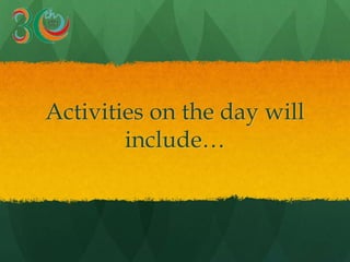 Activities on the day will
include…
 